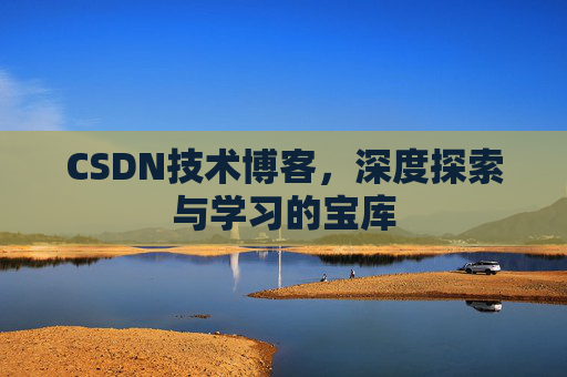 CSDN技术博客，深度探索与学习的宝库